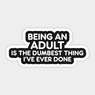 BEING AN ADULT IS THE DUMBEST THING I’VE EVER DONE funny quote Sticker